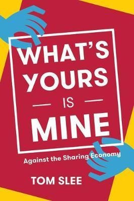 What's Yours Is Mine : Against The Sharing Economy - Tom ...