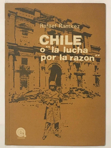 Chile O La Lucha Por La Razon Rafael Ramirez