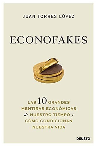 Econofakes: Las 10 Grandes Mentiras Económicas De Nuestro Ti