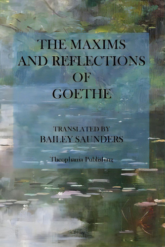 The Maxims And Reflections Of Goethe, De Saunders, Bailey. Editorial Createspace, Tapa Blanda En Inglés