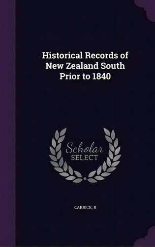 Historical Records Of New Zealand South Prior To 1840, De R Carrick. Editorial Palala Press, Tapa Dura En Inglés
