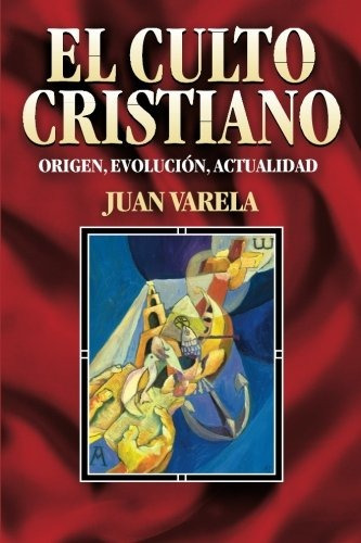 El Culto Cristiano: Origen, Evolucion, Actualidad (coleccion