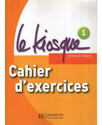 Le Kiosque 1 - Cahier D'exercices - Hachette