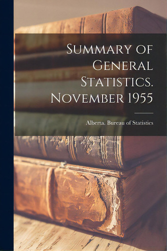 Summary Of General Statistics. November 1955, De Alberta Bureau Of Statistics. Editorial Hassell Street Pr, Tapa Blanda En Inglés