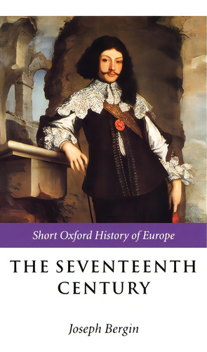The Seventeenth Century: Europe 1598-1715, De Bergin, Joseph. Editorial Oxford Univ Pr, Tapa Dura En Inglés