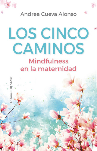 Los cinco caminos: Mindfulness en la maternidad, de Cueva Alonso, Andrea. Editorial Ob Stare, tapa blanda en español, 2022