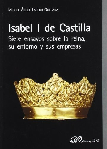 Isabel I De Castilla. Siete Ensayos Sobre La Reina, Su Entor