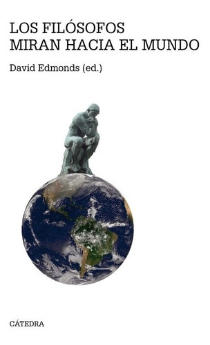 Los Filosofos Miran Hacia El Mundo - David Edmonds - Catedra