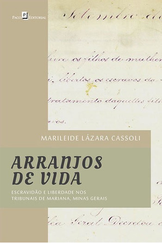 ARRANJOS DE VIDA: ESCRAVIDÃO E LIBERDADE NOS TRIBUNAIS DE MARIANA, MINAS GERAIS, de CASSOLI, MARILEIDE LÁZARA. Editora PACO EDITORIAL, capa mole, edição 1ª edição - 2018 em português