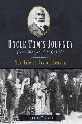 Uncle Tom's Journey From Maryland To Canada : The Life Of...