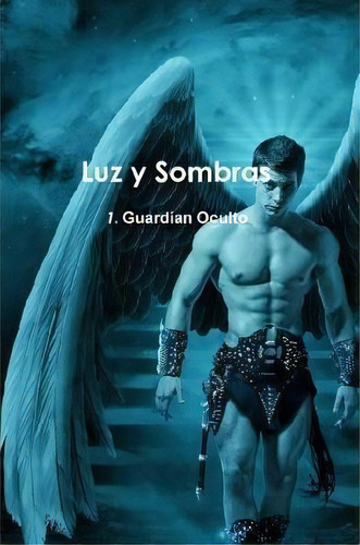 Luz Y Sombras 1. Guard'an Oculto, De Julian Moraleda Lozano. Editorial Lulu Com, Tapa Blanda En Español