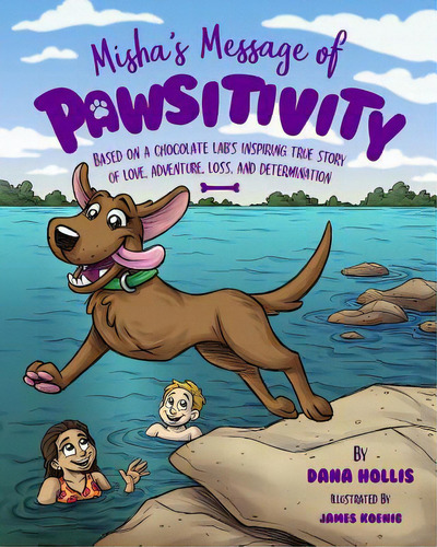 Misha's Message Of Pawsitivity: Based On A Chocolate Lab's Inspiring True Story Of Love, Adventur..., De Koenig, James. Editorial Lightning Source Inc, Tapa Blanda En Inglés