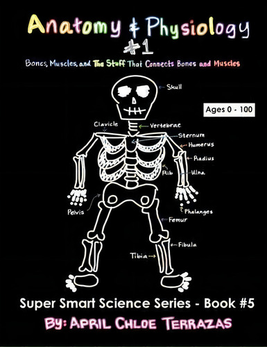 Anatomy & Physiology Part 1 : Bones, Muscles, And The Stuff That Connects Bones And Muscles, De April Chloe Terrazas. Editorial Crazy Brainz, Tapa Blanda En Inglés