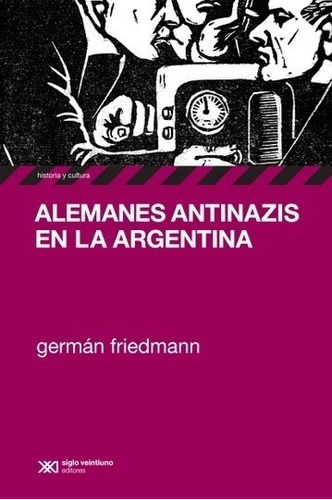 Alemanes Antinazis En La Argentina - German Claus Friedmann