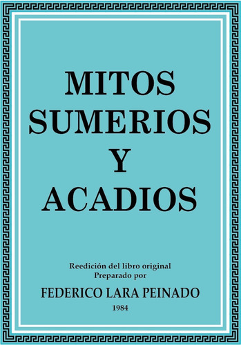 Mitos Sumerios Y Acadios. Federico Lara Peinado. 