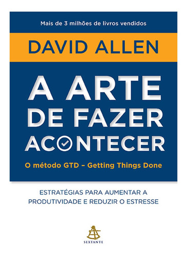 A Arte De Fazer Acontecer - David Allen - Editora Sextante