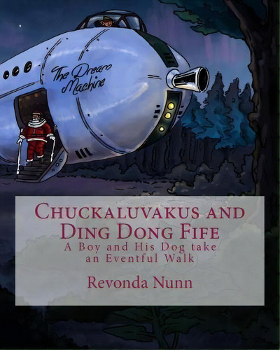 Chuckaluvakus And Ding Dong Fife : A Boy And His Dog Take An Eventful Walk, De Revonda Nunn. Editorial Createspace Independent Publishing Platform, Tapa Blanda En Inglés