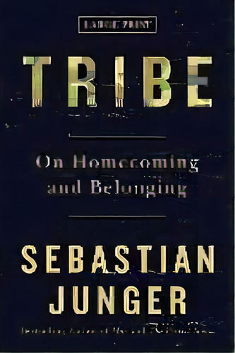Tribe : On Homecoming And Belonging, De Sebastian Junger. Editorial Twelve, Tapa Dura En Inglés, 2016
