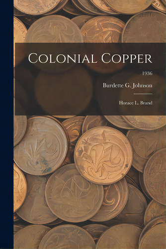 Colonial Copper: Horace L. Brand; 1936, De Burdette G Johnson. Editorial Hassell Street Pr, Tapa Blanda En Inglés