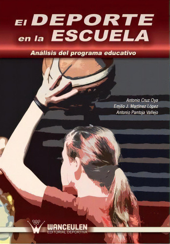 El Deporte En La Escuela, De Antonio Cruz Oya. Editorial Wanceulen S L, Tapa Blanda En Español