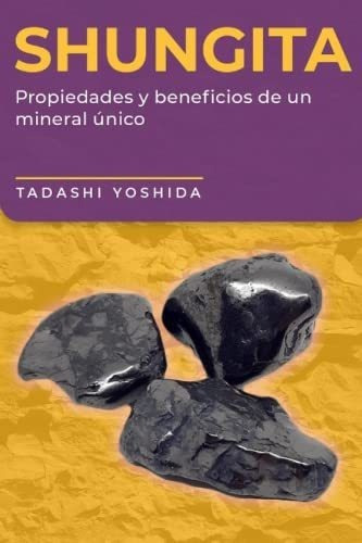 Shungita Propiedades Y Beneficios De Un Mineral..., de Yoshida, Tadashi. Editorial Independently Published en español