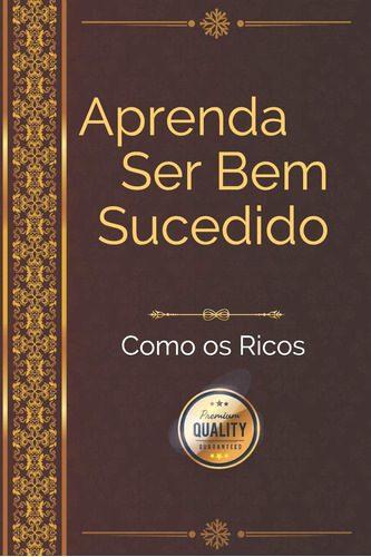 Aprenda Ser Bem Sucedido Como Os Ricos: Educação Financeira,