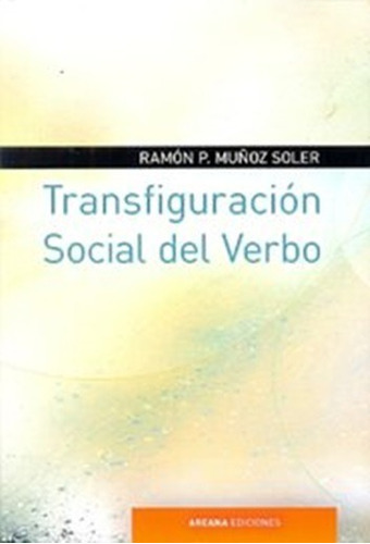 Transfiguración Social Del Verbo, De Rafael Pascual Muñoz Soler. Editorial Arcana, Tapa Blanda En Español