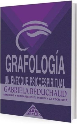 Grafologia - Un Enfoque Psicoespiritual - Beduchaud Gabriela