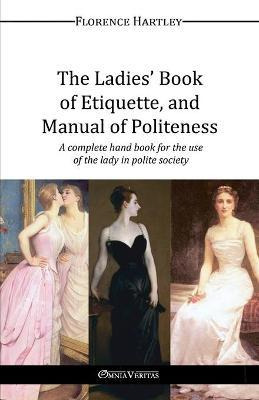 Libro The Ladies' Book Of Etiquette, And Manual Of Polite...