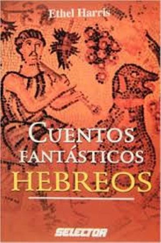 Hebreos Cuentos De Fantasticos, De Harris Ethel. Editorial Selector Argentina, Tapa Blanda En Español, 1900