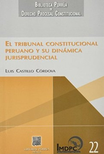 Tribunal Constitucional Peruano Y Su Dinámica Jurisprudencial, De Castillo Córdova, Luis. Editorial Porrúa México, Tapa Blanda En Español, 2008