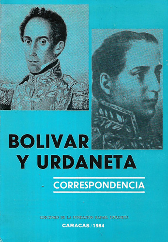 Bolívar Y Urdaneta Correspondencia / Adolfo Romero Luengo