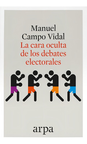 La Cara Oculta De Los Debates Electorales, De Manuel Campo Vidal. Editorial Arpa Editores, Tapa Blanda En Español