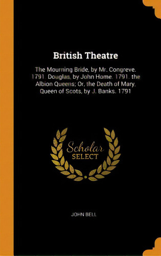 British Theatre: The Mourning Bride, By Mr. Congreve. 1791. Douglas, By John Home. 1791. The Albi..., De Bell, John. Editorial Franklin Classics, Tapa Dura En Inglés