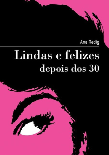 Lindas E Felizes Depois Dos 30, De Ana Redig. Série Não Aplicável, Vol. 1. Editora Clube De Autores, Capa Mole, Edição 3 Em Português, 2015