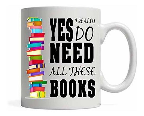 Funny Coffee Mug ,yes I Really Do Need All These Books, , Am