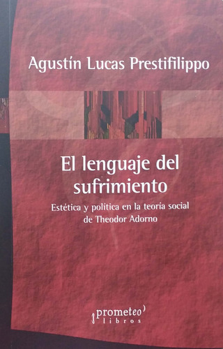 El Lenguaje Del Sufrimiento, De Agustin Lucas Prestifilippo. Editorial Prometeo Libros, Tapa Blanda En Español