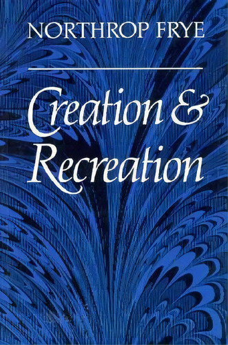 Creation And Recreation, De Northrop Frye. Editorial University Toronto Press, Tapa Blanda En Inglés