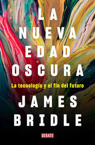 La nueva edad oscura: La tecnología y el fin del futuro, de Bridle, James. Serie Debate Editorial Grijalbo, tapa blanda en español, 2020