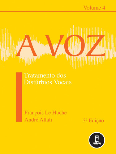 A voz: Volume 4: Tratamento dos Distúrbios Vocais, de Le Huche, François. Artmed Editora Ltda., capa dura em português, 2005