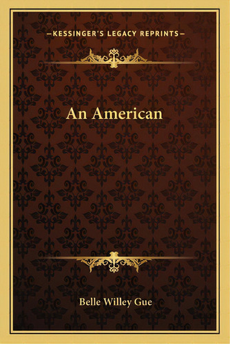 An American, De Gue, Belle Willey. Editorial Kessinger Pub Llc, Tapa Blanda En Inglés