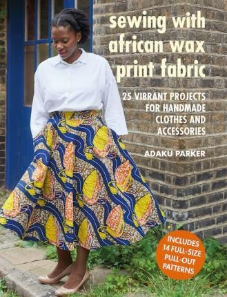 Sewing With African Wax Print Fabric : 25 Vibrant Projects F