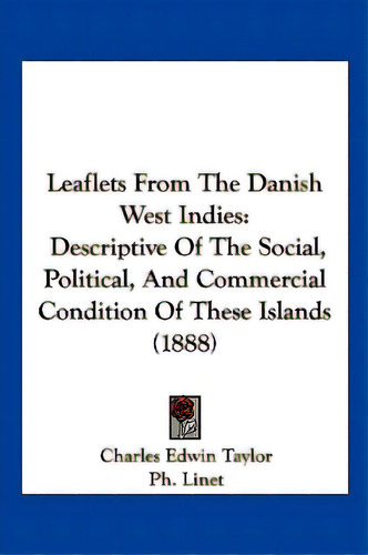 Leaflets From The Danish West Indies: Descriptive Of The Social, Political, And Commercial Condit..., De Taylor, Charles Edwin. Editorial Kessinger Pub Llc, Tapa Blanda En Inglés
