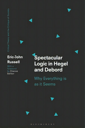 Spectacular Logic In Hegel And Debord: Why Everything Is As It Seems, De Russell, Eric-john. Editorial Bloomsbury 3pl, Tapa Blanda En Inglés