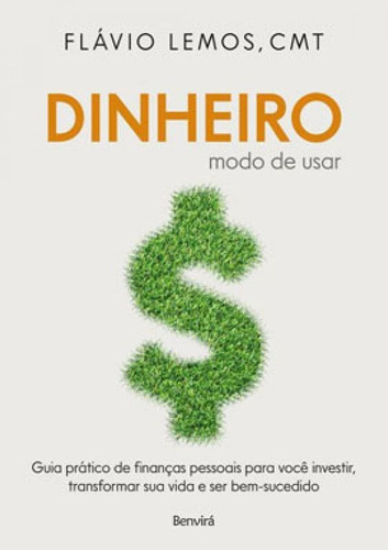 Dinheiro - Modo De Usar: Guia Prático De Finanças Pessoais Para Você Investir, Transformar Sua Vida E Ser Bem-sucedido, De Lemos, Flávio. Editora Benvirá, Capa Mole Em Português