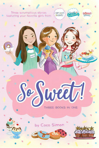 So Sweet! Three Books In One: Katie And The Cupcake Cure; Sunday Sundaes; Hole In The Middle, De Simon, Coco. Editorial Simon Spotlight, Tapa Blanda En Inglés