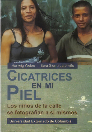 Cicatrices En Mi Piel. Los Niños De La Calle Se Fotografí, De Hartwig Weber. Serie 9586169332, Vol. 1. Editorial U. Externado De Colombia, Tapa Blanda, Edición 2005 En Español, 2005