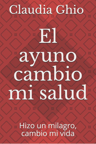 Libro: El Ayuno Cambio Mi Salud: Hizo Un Milagro,cambio Mi V