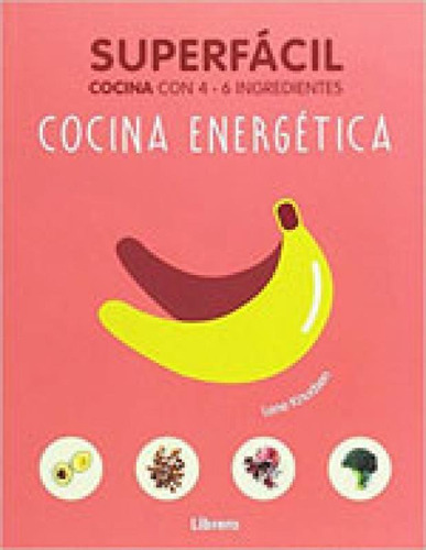 Cocina Energetica - Superfacil: Cocina Con 4-6 Ingredientes, De Knudsen, Lene. Editora Librero, Capa Mole, Edição 1ª Edição - 2017 Em Espanhol