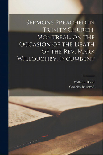 Sermons Preached In Trinity Church, Montreal, On The Occasion Of The Death Of The Rev. Mark Willo..., De Bond, William 1815-1906. Editorial Legare Street Pr, Tapa Blanda En Inglés